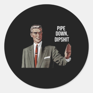 Funny Sarcastic Pipe Down Dip Meme Art, Correction Classic Round Sticker