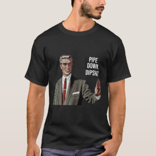 Funny Sarcastic Pipe Down Dip Meme Art, Correction T-Shirt