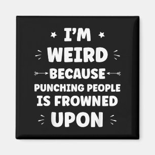 Funny Sarcastic Punching People Quote Im Weird Magnet