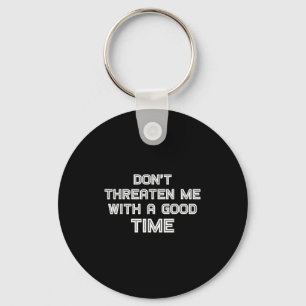 Funny Sarcastic Quote Don't Threaten Me With A Goo Key Ring
