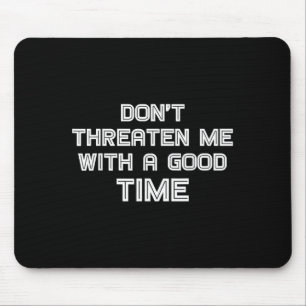 Funny Sarcastic Quote Don't Threaten Me With A Goo Mouse Pad