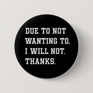 Funny Sarcastic Quote Due To Not Wanting 6 Cm Round Badge