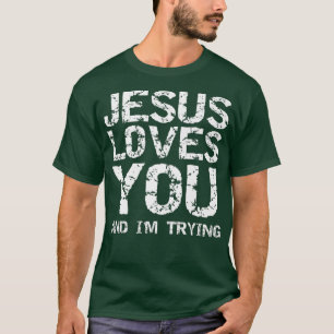 Funny Sarcastic Quote Gift Jesus Loves You and T-Shirt
