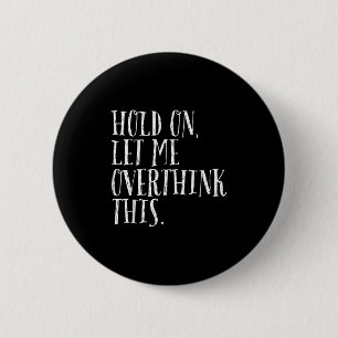 Funny Sarcastic Quote Hold On Let Me Overthink Men 6 Cm Round Badge