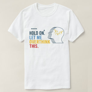 Funny Sarcastic Quote Hold On Let Me Overthink  T-Shirt