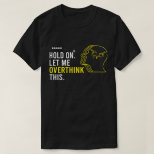 Funny Sarcastic Quote Hold On Let Me Overthink T-Shirt