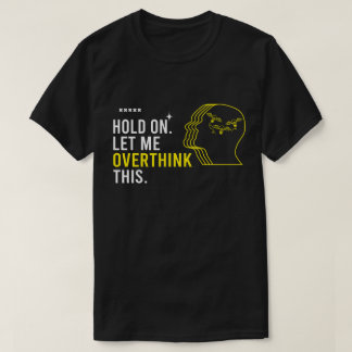 Funny Sarcastic Quote Hold On Let Me Overthink T-Shirt