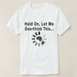 Funny Sarcastic Quote Hold On Let Me Overthink T-Shirt