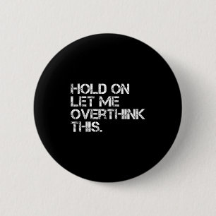 Funny Sarcastic Quote Hold On Let Me Overthink Thi 6 Cm Round Badge