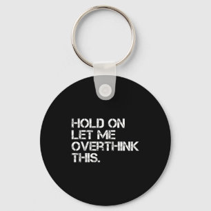 Funny Sarcastic Quote Hold On Let Me Overthink Thi Key Ring