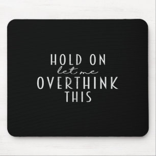 Funny Sarcastic Quote Hold On Let Me Overthink Thi Mouse Pad