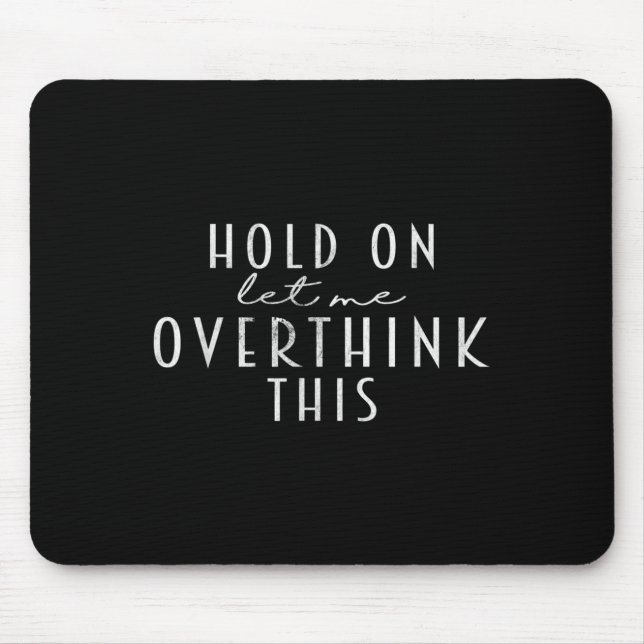 Funny Sarcastic Quote Hold On Let Me Overthink Thi Mouse Pad (Front)