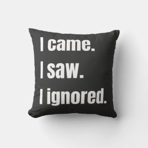 Funny Sarcastic Quote I Came I Saw I Ignored Meme  Cushion