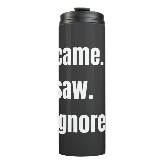 Funny Sarcastic Quote I Came I Saw I Ignored Meme  Thermal Tumbler (Front)