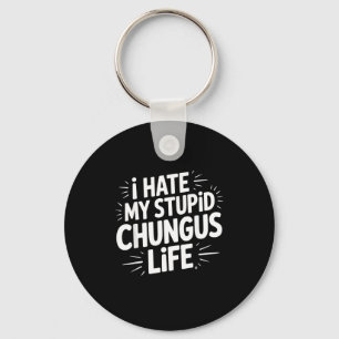 Funny Sarcastic Quote I Hate My Chungus Life  Key Ring
