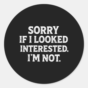 Funny Sarcastic Quote Sorry If Looked Interested Classic Round Sticker