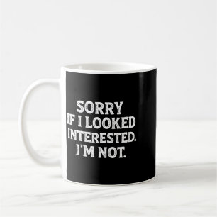 Funny Sarcastic Quote Sorry If Looked Interested Coffee Mug