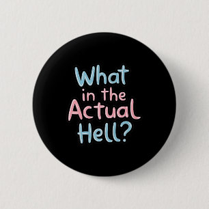 Funny Sarcastic Quote - What In The Actual Hell_ 6 Cm Round Badge