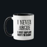 Funny sarcastic quotes adult humour sarcasm mug<br><div class="desc">If you like funny sarcastic quotes or great humourous designs then this original slogan " I never argue I just explain why I'm right " is for you. It's a great gift for your family, friends, or yourself! This design is ideal for anyone who loves sarcasm and humour. If you...</div>