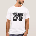 Funny sarcastic quotes adult humour sarcasm T-Shirt<br><div class="desc">If you like funny sarcastic quotes or great humourous designs, this original slogan "Who needs hair with a body like this ?" is for you. It's a great gift for your family, friends, or yourself! This design is ideal for anyone who loves sarcasm and humour. If you like this funny...</div>