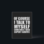 Funny sarcastic quotes humour sarcasm postcard<br><div class="desc">If you like funny sarcastic quotes or great humourous designs, this original slogan "Of course I talk to myself sometimes I need expert advice" is for you. It's a great gift for your family, friends, or yourself! This design is ideal for anyone who loves sarcasm and humour. If you like...</div>