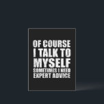 Funny sarcastic quotes humour sarcasm postcard<br><div class="desc">If you like funny sarcastic quotes or great humourous designs, this original slogan "Of course I talk to myself sometimes I need expert advice" is for you. It's a great gift for your family, friends, or yourself! This design is ideal for anyone who loves sarcasm and humour. If you like...</div>