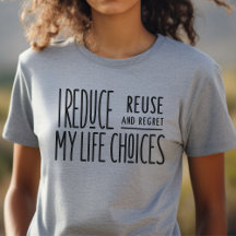 Funny, sarcastic, reduce, reuse, recycle, shirt