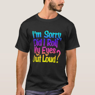 Funny Sarcastic Retro I'm Sorry Did I Roll My Eyes T-Shirt