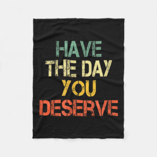 Funny Sarcastic Saying Have The Day You Deserve Mo Fleece Blanket