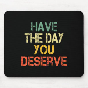 Funny Sarcastic Saying Have The Day You Deserve Mo Mouse Pad