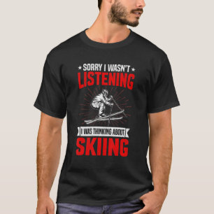 Funny Sarcastic Saying I Was Thinking About Skiing T-Shirt