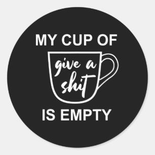 Funny Sarcastic Saying My Cup-of Give A -is Empty Classic Round Sticker