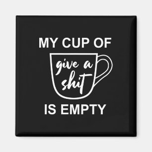 Funny Sarcastic Saying My Cup-of Give A -is Empty  Magnet
