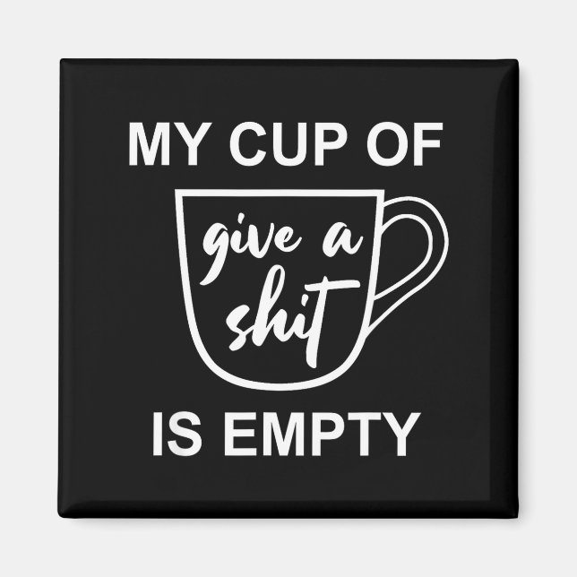 Funny Sarcastic Saying My Cup-of Give A -is Empty  Magnet (Front)