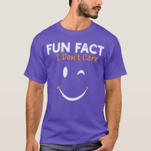 Funny Sarcastic Saying Quote Smile Fun Fact I Dont T-Shirt