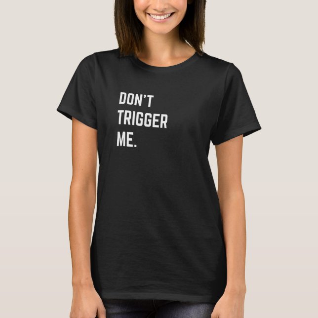Funny Sarcastic Shirt Donu2019t Trigger Me Basic (Front)