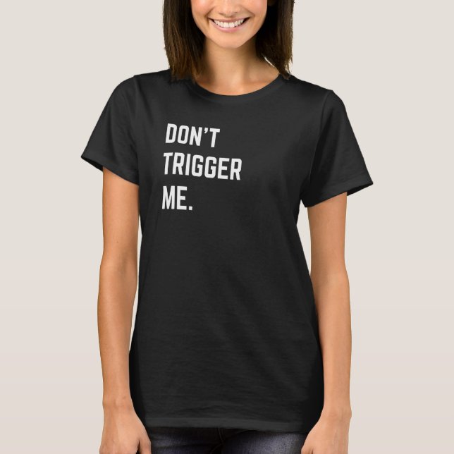 Funny Sarcastic Shirt Donu2019t Trigger Me Basic (Front)