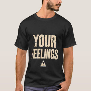 Funny Sarcastic Shirt – Your Feelings Warning Sign