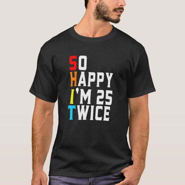 Funny Sarcastic So Happy I'm 25 Twice 50Th Birthda T-Shirt (Front)