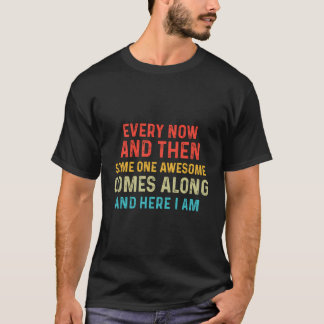 Funny Sarcastic Someone Awesome Comes Along Here I T-Shirt