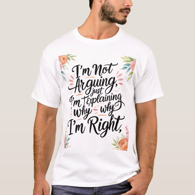 Funny Sarcastic T-Shirt – I’m Not Arguing, I’m Jus (Front)