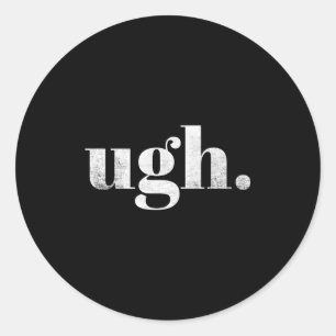 Funny Sarcastic Ugh Novelty Graphic  Classic Round Sticker