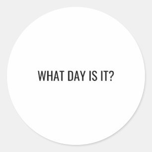 Funny Sarcastic What Day Is It Relatable Minimalis Classic Round Sticker
