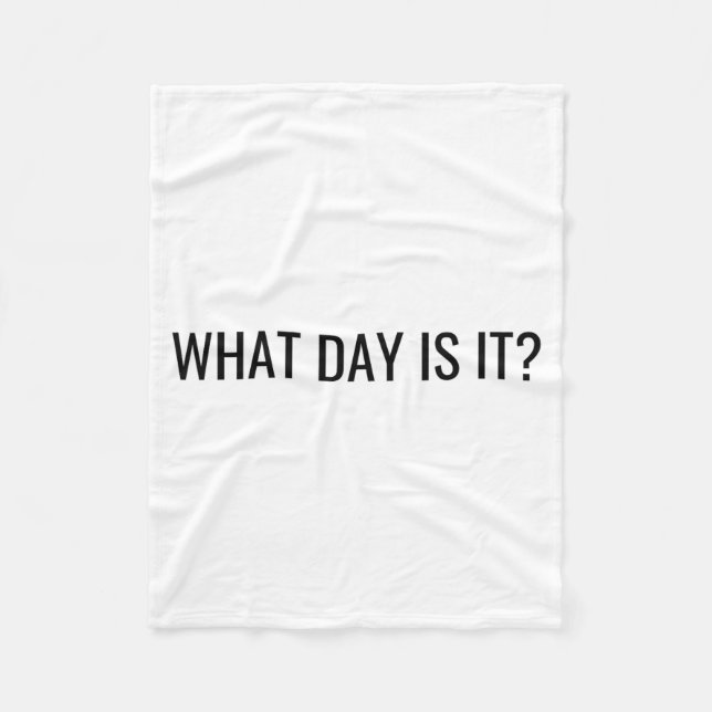 Funny Sarcastic What Day Is It Relatable Minimalis Fleece Blanket (Front)