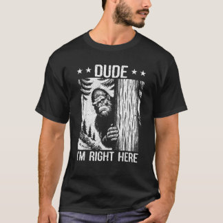 Funny Sasquatch Meme Dude I m Right Here Yeti Big T-Shirt