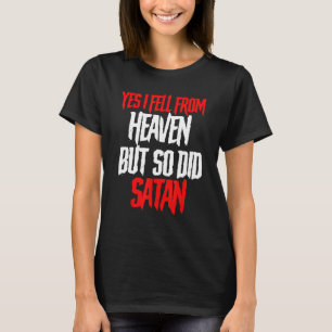 Funny Satanism Satan Yes I Fell From Heaven But So T-Shirt