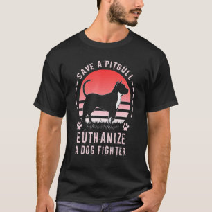 Funny Save A Pit Bull Euthanise A Dog Fighter T-Shirt