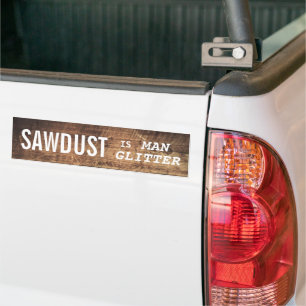 Funny SAWDUST IS MAN GLITTER Bumper Sticker