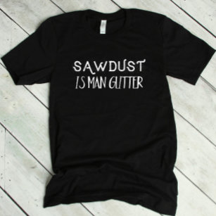 Funny Sawdust is Man Glitter T-Shirt