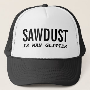 Funny SAWDUST IS MAN GLITTER Trucker Hat